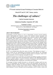 5th French-Austrian-German Workshop on Consumer Behavior March 30th and 31st, 2017 Vienna, Austria The challenges of culture! Call for Extended Abstracts Submission Deadline: September 30th, 2016