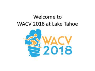 Welcome to WACV 2018 at Lake Tahoe Schedule Conference is on the Conference Publishing Services app (pw: wacv18) • Breakfast: 7:30 to 8:30 (Sand Harbor at Harrah’s)