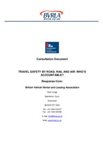 Consultation Document  TRAVEL SAFETY BY ROAD, RAIL AND AIR: WHO’S ACCOUNTABLE? Response from: British Vehicle Rental and Leasing Association