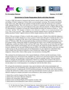 For Immediate Release.  Geneva, Government of Sudan Repopulates Darfur with Alien Nomads As early as 2002, the pattern of organized and selective attacks against civilians, destruction of villages