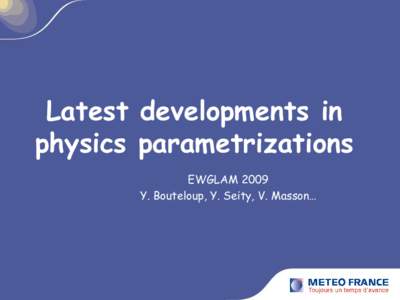 Latest developments in physics parametrizations EWGLAM 2009 Y. Bouteloup, Y. Seity, V. Masson…  Outline of the talk