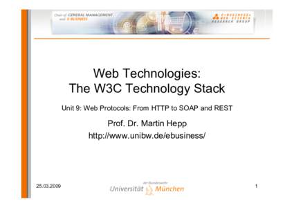 Web Technologies: The W3C Technology Stack Unit 9: Web Protocols: From HTTP to SOAP and REST Prof. Dr. Martin Hepp http://www.unibw.de/ebusiness/