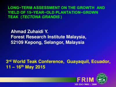 LONG−TERM ASSESSMENT ON THE GROWTH AND YIELD OF 15−YEAR−OLD PLANTATION−GROWN TEAK (TECTONA GRANDIS ) Ahmad Zuhaidi Y. Forest Research Institute Malaysia,