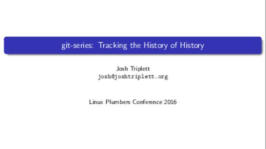 git-series: Tracking the History of History Josh Triplett  Linux Plumbers Conference 2016