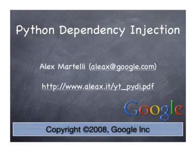 Python Dependency Injection Alex Martelli () http://www.aleax.it/yt_pydi.pdf Copyright ©2008, Google Inc