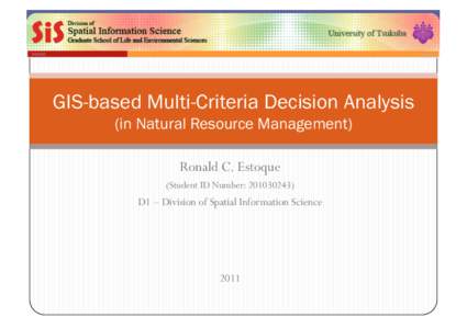 GIS-based Multi-Criteria Decision Analysis (in Natural Resource Management) Ronald C. Estoque (Student ID Number: [removed]D1 – Division of Spatial Information Science