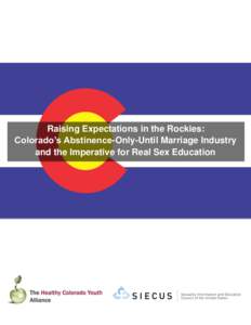 Raising Expectations in the Rockies: Colorado’s Abstinence-Only-Until Marriage Industry and the Imperative for Real Sex Education Raising Expectations in the Rockies: Colorado’s Abstinence-Only-Until-Marriage Indust