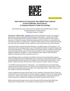 DRAFT-NOT FOR RELEASE  Game Industry Vet Greg Harper Joins Mobile Power Supercell as General Manager, North America, as Company Embraces a Tablet-First Strategy Accel Partners & London Venture Partners-Backed Finnish Mob