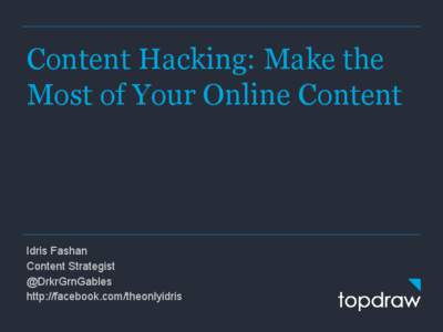 Content Hacking: Make the Most of Your Online Content Idris Fashan Content Strategist @DrkrGrnGables