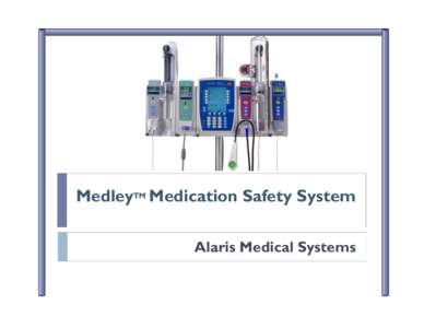 MedleyTM Medication Safety System Alaris Medical Systems Introduction 