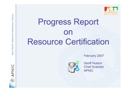 Progress Report on Resource Certification February 2007 Geoff Huston Chief Scientist