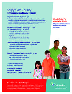 Sarpy/Cass County Immunization Clinic Eligible* children 0-18 years of age *	 An eligible child is enrolled in Medicaid, uninsured, underinsured (has health insurance, but vaccines are not covered), or an American Indian