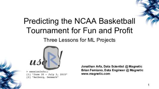 Predicting the NCAA Basketball Tournament for Fun and Profit Three Lessons for ML Projects Jonathan Arfa, Data Scientist @ Magnetic Brian Femiano, Data Engineer @ Magnetic