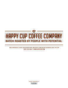 HAPPY CUP COFFEE COMPANY BATCH ROASTED BY PEOPLE WITH POTENTIAL 2850 NORTHEAST SANDY BLVD PORTLAND, OR 97232 | FIND US ON FACEBOOK AND TWITTER {503}  | WWW.HAPPYCUP.COM