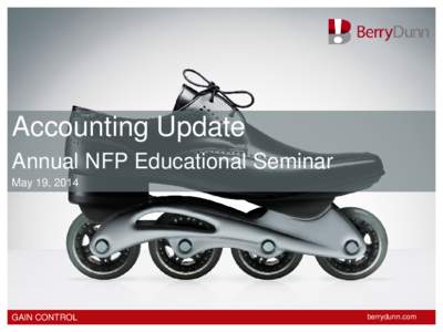 Accounting Update Annual NFP Educational Seminar May 19, 2014 GAIN CONTROL