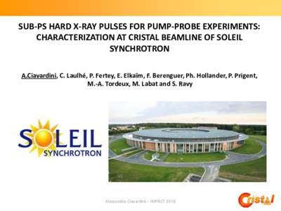 SUB-PS HARD X-RAY PULSES FOR PUMP-PROBE EXPERIMENTS: CHARACTERIZATION AT CRISTAL BEAMLINE OF SOLEIL SYNCHROTRON A.Ciavardini, C. Laulhé, P. Fertey, E. Elkaïm, F. Berenguer, Ph. Hollander, P. Prigent, M.-A. Tordeux, M. 
