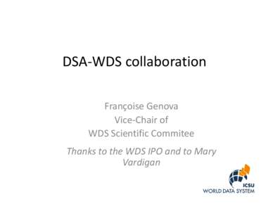 DSA-WDS collaboration Françoise Genova Vice-Chair of WDS Scientific Commitee Thanks to the WDS IPO and to Mary Vardigan