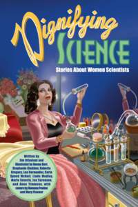 DIGNIFYING SCIENCE Stories about women scientists written by Jim Ottaviani and illustrated by Donna Barr, Stephanie Gladden, Roberta Gregory, Lea Hernandez, Carla Speed McNeil, Linda Medley, Marie Severin, Jen Sorensen,