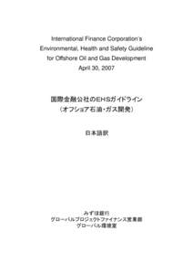 International Finance Corporation’s Environmental, Health and Safety Guideline for Offshore Oil and Gas Development April 30, 2007  国際金融公社のＥＨＳガイドライン