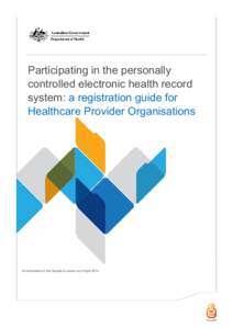 Participating in the personally controlled electronic health record system: a registration guide for Healthcare Provider Organisations  All information in this booklet is current as of April 2014