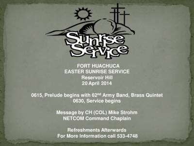FORT HUACHUCA EASTER SUNRISE SERVICE Reservoir Hill 20 April[removed], Prelude begins with 62nd Army Band, Brass Quintet 0630, Service begins