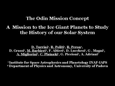 The Odin Mission Concept A Mission to the Ice Giant Planets to Study the History of our Solar System D. Turrini1, R. Politi1, R. Peron1, D. Grassi1, M. Barbieri2, F. Altieri1, D. Lucchesi1, G . Magni1, A. Migliorini1, C.