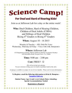 Join us at Jefferson Lab for a day or the entire week! Who: Deaf Children, Hard of Hearing Children, Children of Deaf Adults (CODA) and Siblings of Deaf Children Rising 4th Graders to Rising 8th Graders When: August 10 -