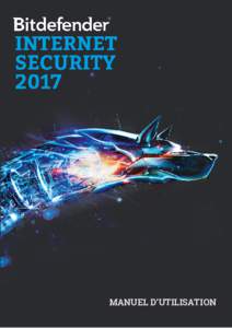 MANUEL D’UTILISATION  Bitdefender Internet Security 2017 Bitdefender Internet Security 2017 Manuel d’utilisation