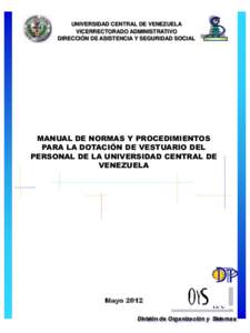 UNIVERSIDAD CENTRAL DE VENEZUELA VICERRECTORADO ADMINISTRATIVO DIRECCIÓN DE ASISTENCIA Y SEGURIDAD SOCIAL MANUAL DE NORMAS Y PROCEDIMIENTOS PARA LA DOTACIÓN DE VESTUARIO DEL