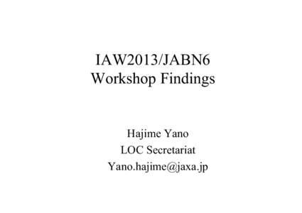 IAW2013/JABN6 Workshop Findings Hajime Yano LOC Secretariat [removed]