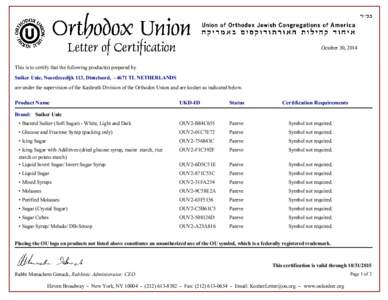 October 30, 2014  This is to certify that the following product(s) prepared by Suiker Unie, Noordzeedijk 113, Dinteloord, - 4671 TL NETHERLANDS are under the supervision of the Kashruth Division of the Orthodox Union and