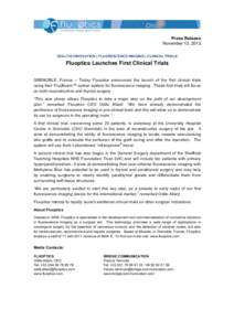 Press Release November 13, 2012 HEALTH| INNOVATION | FLUORESCENCE IMAGING | CLINICAL TRIALS Fluoptics Launches First Clinical Trials GRENOBLE, France – Today Fluoptics announced the launch of the first clinical trials