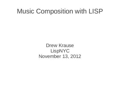 Music Composition with LISP  Drew Krause LispNYC November 13, 2012