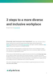     3​ ​steps​ ​to​ ​a​ ​more​ ​diverse  and​ ​inclusive​ ​workplace  Brought​ ​to​ ​you​ ​by​ ​Ally​ ​Skills​ ​NZ 