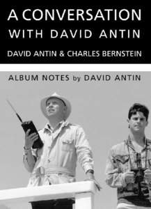 A CONVERSATION WITH DAVID ANTIN DAVID ANTIN & CHARLES BERNSTEIN  ALBUM NOTES by DAVID ANTIN