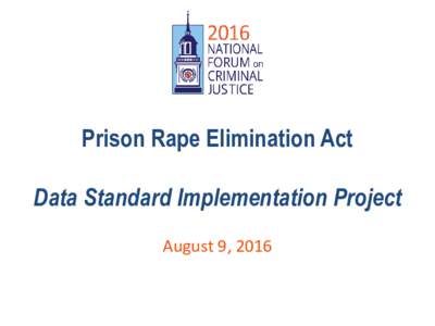 Prison Rape Elimination Act Data Standard Implementation Project August 9, 2016 Panelists Kathy Gattin
