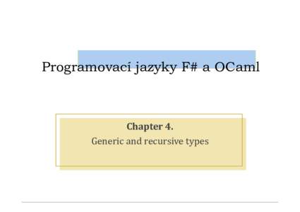 Programovací jazyky F# a OCaml  Chapter 4. Generic and recursive types  Generic types