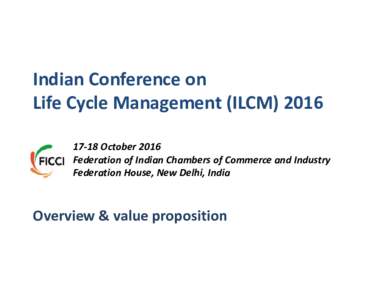 Indian Conference on Life Cycle Management (ILCMOctober 2016 Federation of Indian Chambers of Commerce and Industry Federation House, New Delhi, India