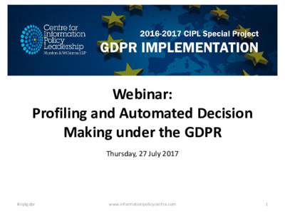 Webinar: Profiling and Automated Decision Making under the GDPR Thursday, 27 July 2017  #ciplgdpr