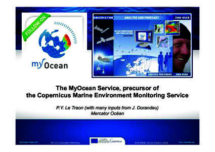 The MyOcean Service, precursor of the Copernicus Marine Environment Monitoring Service P.Y. Le Traon (with many inputs from J. Dorandeu) Mercator Océan  5th$CCI$Colloca+on$Mee+ng$