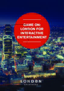 GAME ON: LONDON FOR INTERACTIVE ENTERTAINMENT  GAME ON: LONDON FOR INTERACTIVE ENTERTAINMENT