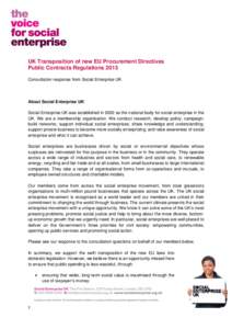 UK Transposition of new EU Procurement Directives Public Contracts Regulations 2015 Consultation response from Social Enterprise UK About Social Enterprise UK Social Enterprise UK was established in 2002 as the national 