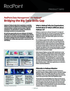 PRODUCT INFO  RedPoint Data Management™ for Hadoop® Bridging the Big Data Skills Gap What Is Hadoop? Why Are Organizations