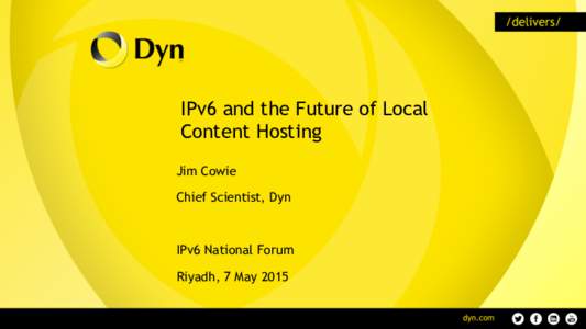 IPv6 and the Future of Local Content Hosting Jim Cowie Chief Scientist, Dyn  IPv6 National Forum