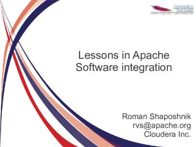Lessons in Apache Software integration Roman Shaposhnik  Cloudera Inc.