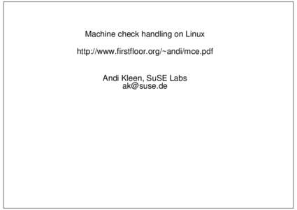 Machine check handling on Linux http://www.firstfloor.org/~andi/mce.pdf Andi Kleen, SuSE Labs [removed]  What is a machine check?