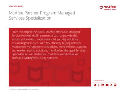 SOLUTION BRIEF  McAfee Partner Program Managed Services Specialization From the chip to the cloud, McAfee offers our Managed Service Provider (MSP) partners a path to provide the