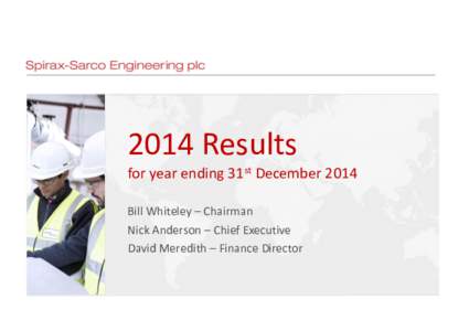 2014 Results for year ending 31st December 2014 Bill Whiteley – Chairman Nick Anderson – Chief Executive David Meredith – Finance Director