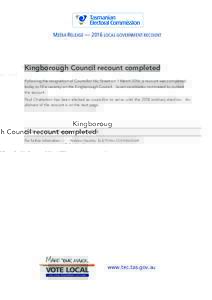 MEDIA RELEASE — 2016 LOCAL GOVERNMENT RECOUNT  Kingborough Council recount completed Following the resignation of Councillor Nic Street on 1 March 2016, a recount was completed today to fill a vacancy on the Kingboroug