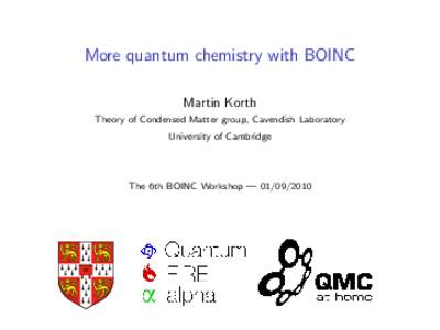 More quantum chemistry with BOINC Martin Korth Theory of Condensed Matter group, Cavendish Laboratory University of Cambridge  The 6th BOINC Workshop — [removed]